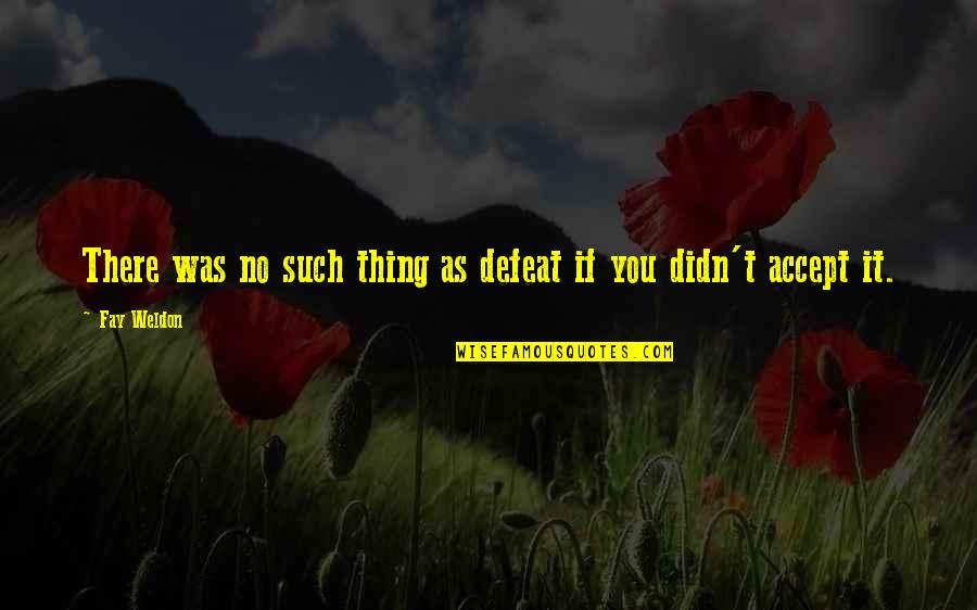 Accept Your Defeat Quotes By Fay Weldon: There was no such thing as defeat if