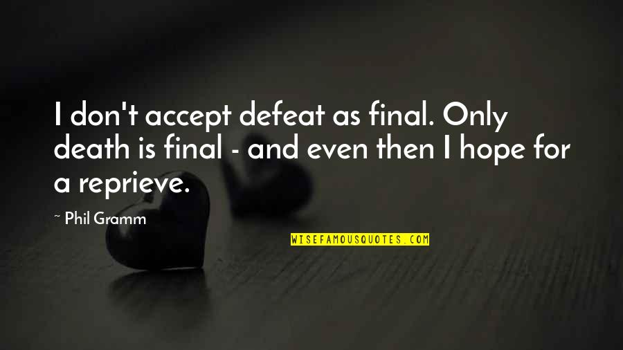 Accept Your Defeat Quotes By Phil Gramm: I don't accept defeat as final. Only death