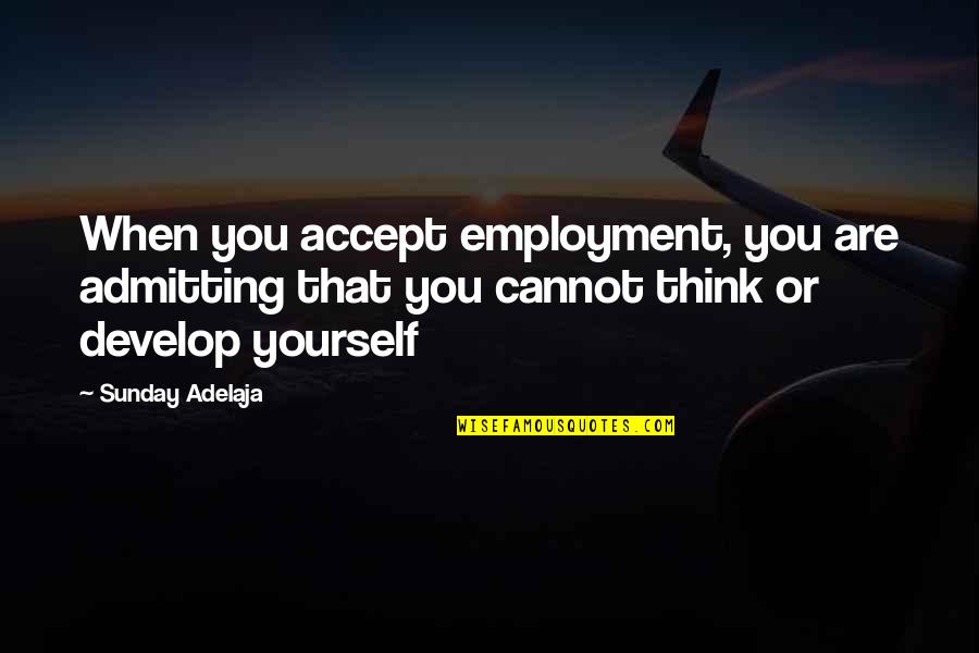 Accept Your Defeat Quotes By Sunday Adelaja: When you accept employment, you are admitting that