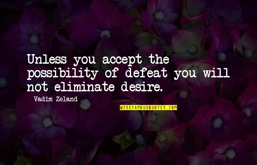 Accept Your Defeat Quotes By Vadim Zeland: Unless you accept the possibility of defeat you