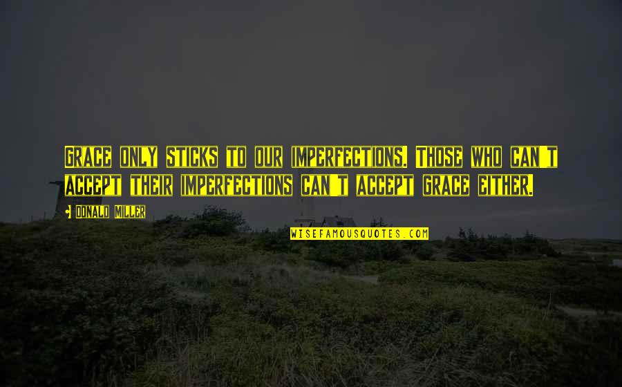 Accept Your Imperfections Quotes By Donald Miller: Grace only sticks to our imperfections. Those who