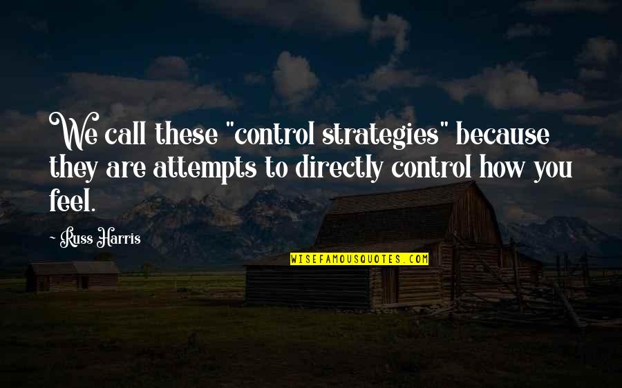 Accept Your Mistake Quotes By Russ Harris: We call these "control strategies" because they are