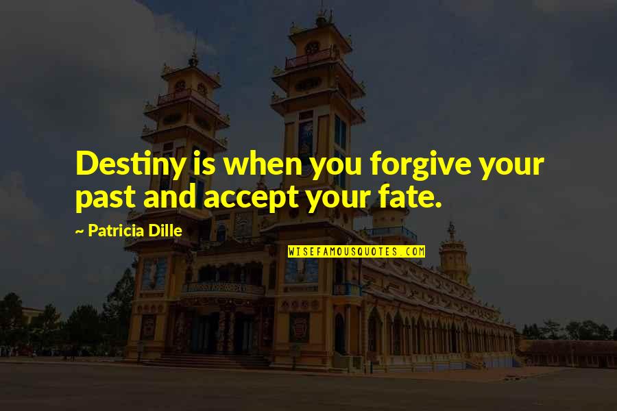 Accept Your Past Quotes By Patricia Dille: Destiny is when you forgive your past and