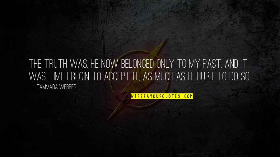 Accept Your Past Quotes By Tammara Webber: The truth was, he now belonged only to