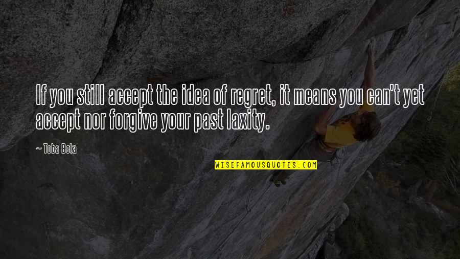 Accept Your Past Quotes By Toba Beta: If you still accept the idea of regret,