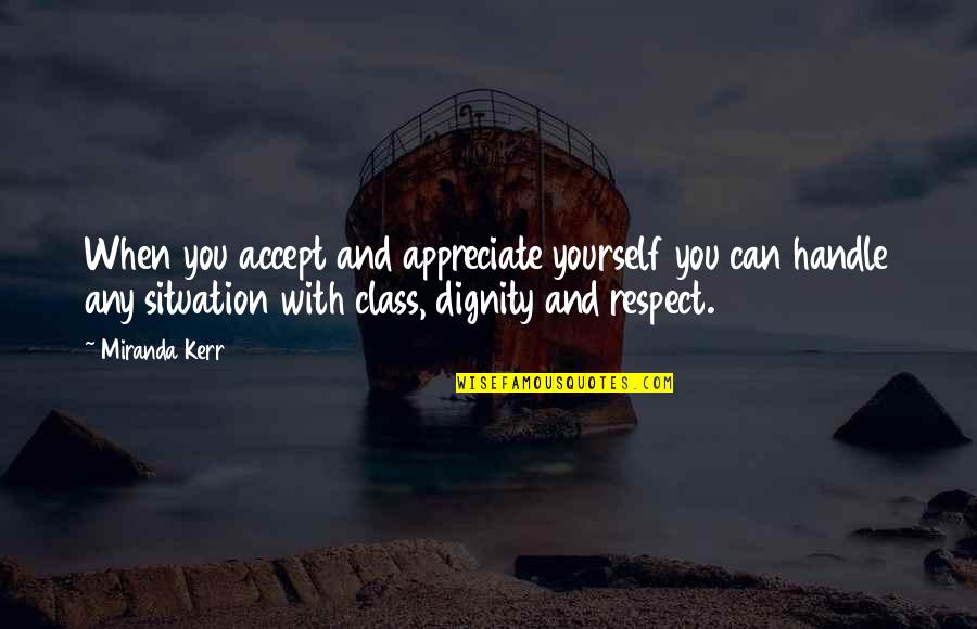 Accept Your Situation Quotes By Miranda Kerr: When you accept and appreciate yourself you can