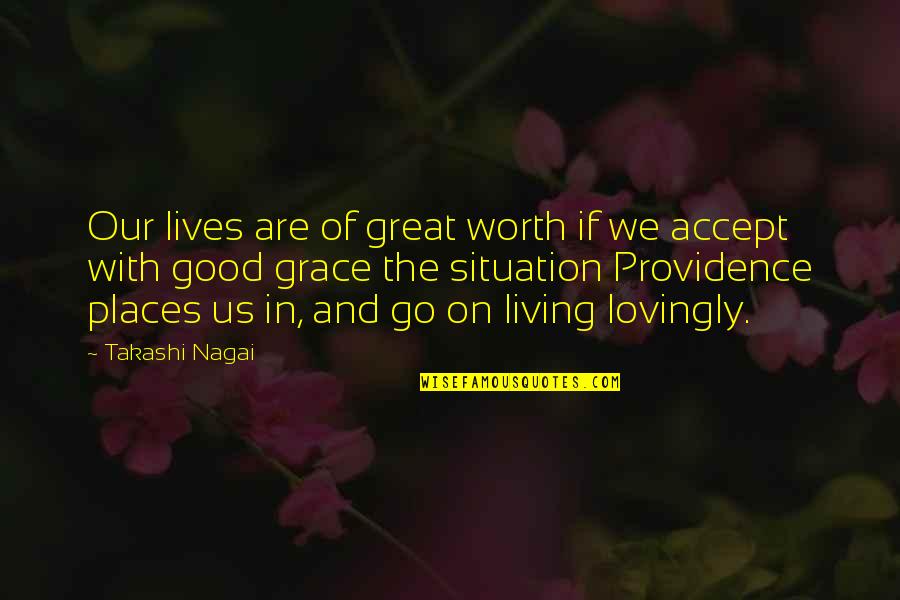 Accept Your Situation Quotes By Takashi Nagai: Our lives are of great worth if we