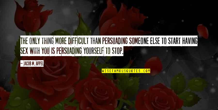 Acceptable Behavior Quotes By Jacob M. Appel: The only thing more difficult than persuading someone