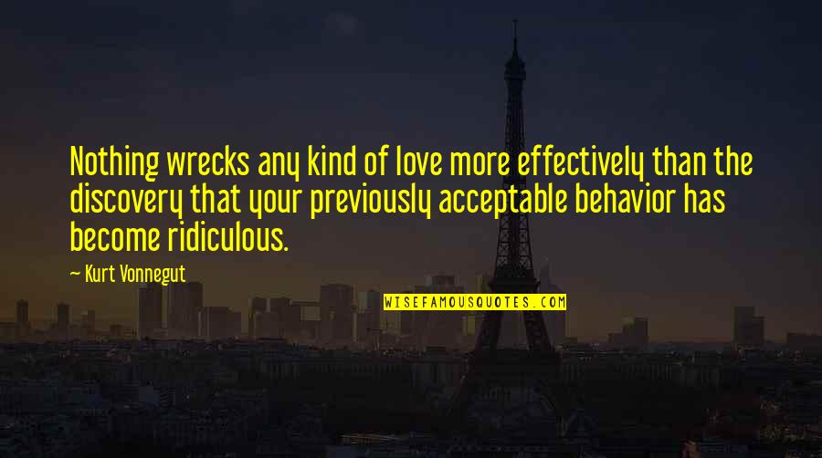 Acceptable Behavior Quotes By Kurt Vonnegut: Nothing wrecks any kind of love more effectively