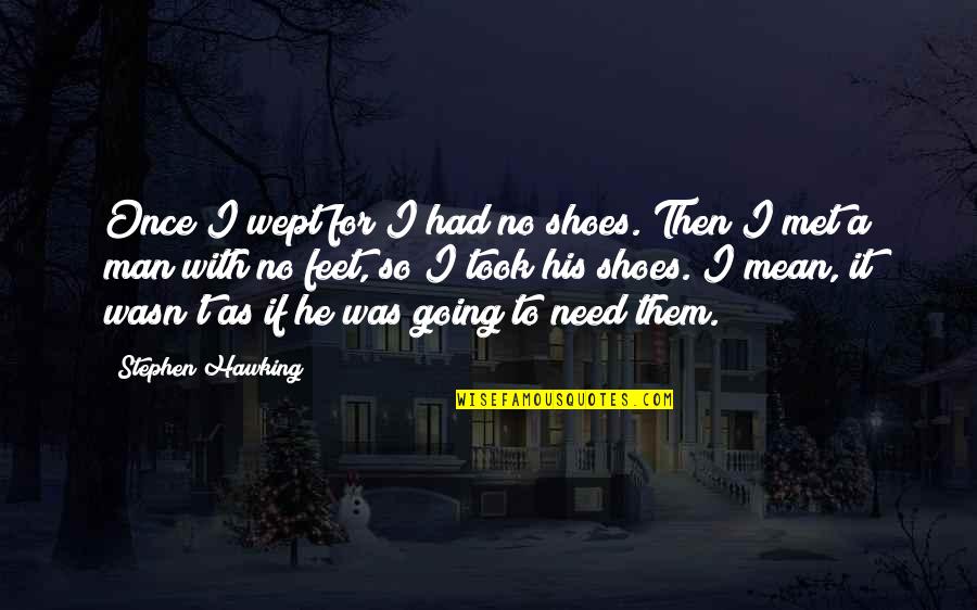 Acceptable Behavior Quotes By Stephen Hawking: Once I wept for I had no shoes.