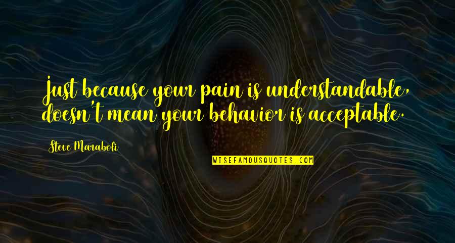 Acceptable Behavior Quotes By Steve Maraboli: Just because your pain is understandable, doesn't mean Acceptable Behavior Quotes By Steve Maraboli: Just because your pain is understandable, doesn't mean