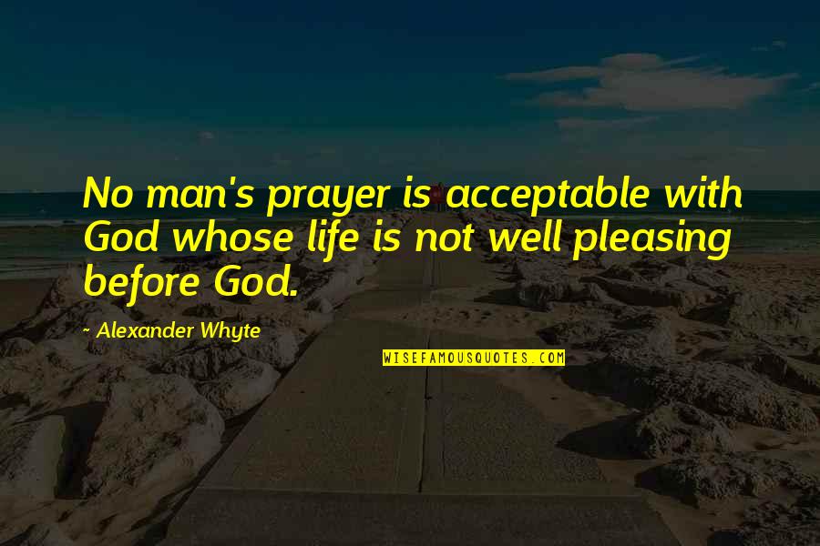 Acceptable Quotes By Alexander Whyte: No man's prayer is acceptable with God whose
