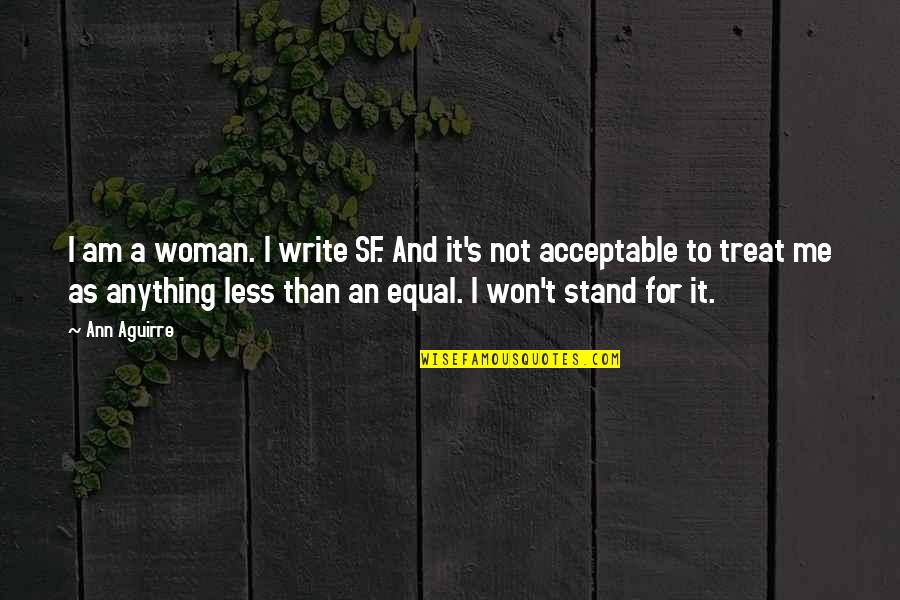 Acceptable Quotes By Ann Aguirre: I am a woman. I write SF. And