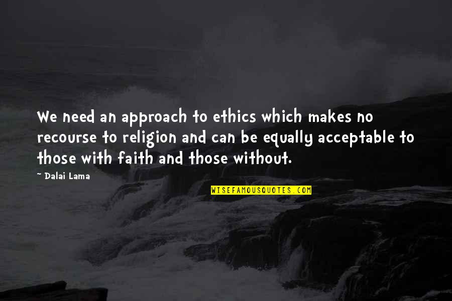 Acceptable Quotes By Dalai Lama: We need an approach to ethics which makes
