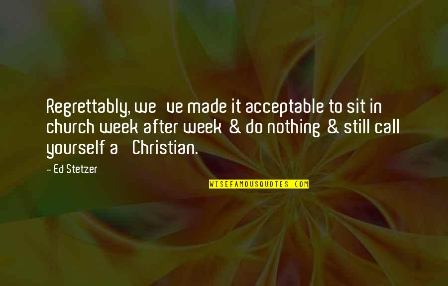 Acceptable Quotes By Ed Stetzer: Regrettably, we've made it acceptable to sit in