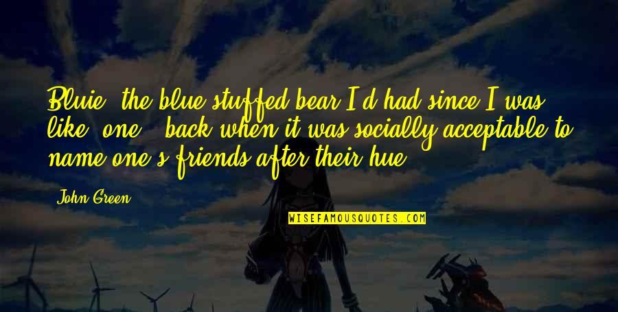 Acceptable Quotes By John Green: Bluie, the blue stuffed bear I'd had since