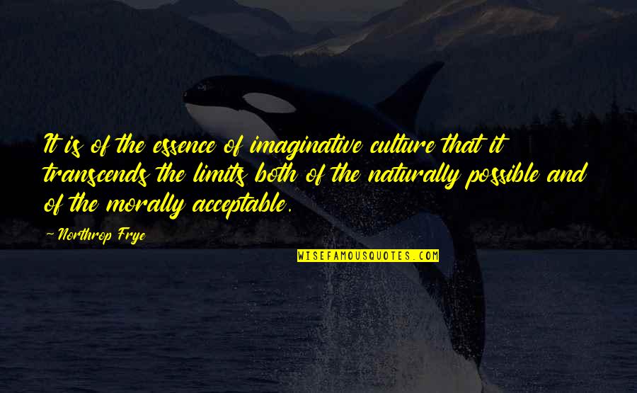 Acceptable Quotes By Northrop Frye: It is of the essence of imaginative culture