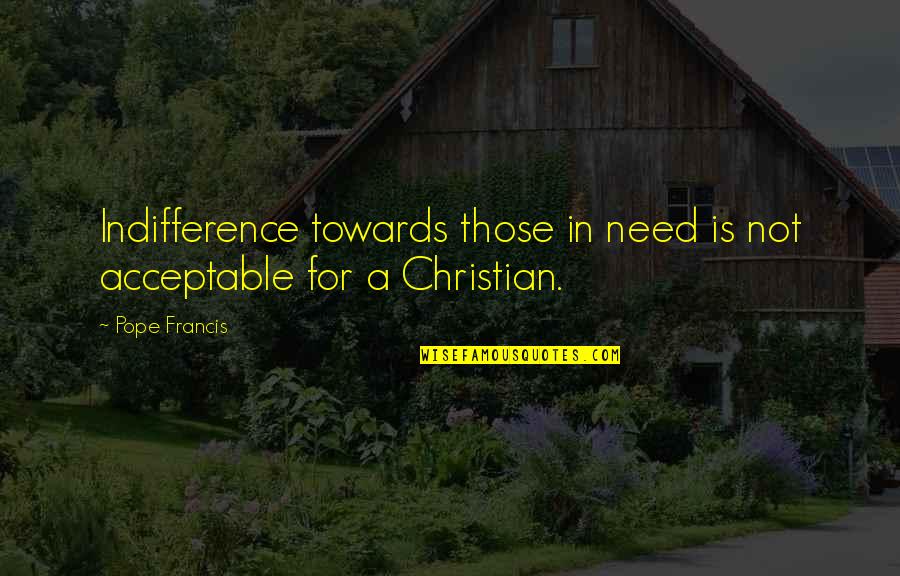 Acceptable Quotes By Pope Francis: Indifference towards those in need is not acceptable