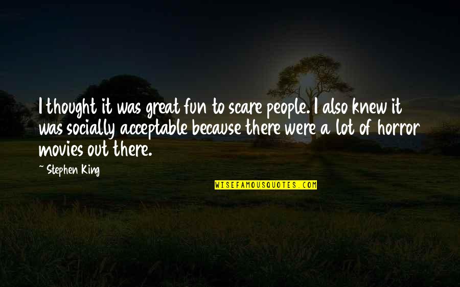 Acceptable Quotes By Stephen King: I thought it was great fun to scare