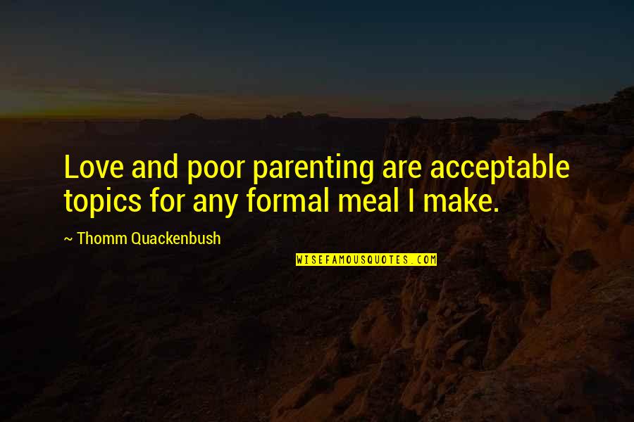 Acceptable Quotes By Thomm Quackenbush: Love and poor parenting are acceptable topics for