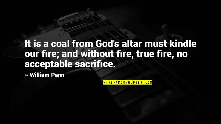 Acceptable Quotes By William Penn: It is a coal from God's altar must