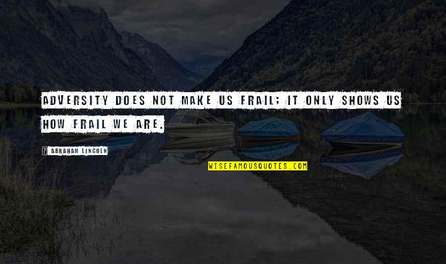 Acceptableleadership Quotes By Abraham Lincoln: Adversity does not make us frail; it only