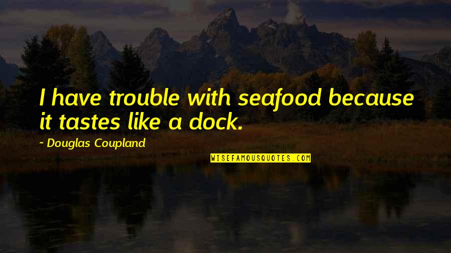 Acceptableleadership Quotes By Douglas Coupland: I have trouble with seafood because it tastes