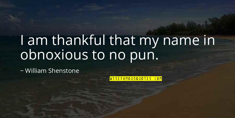 Acceptableleadership Quotes By William Shenstone: I am thankful that my name in obnoxious