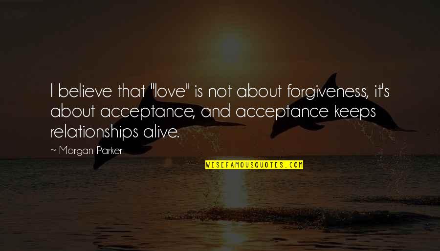 Acceptance And Forgiveness Quotes By Morgan Parker: I believe that "love" is not about forgiveness,