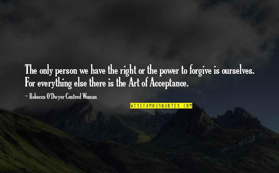Acceptance And Forgiveness Quotes By Rebecca O'Dwyer Centred Woman: The only person we have the right or