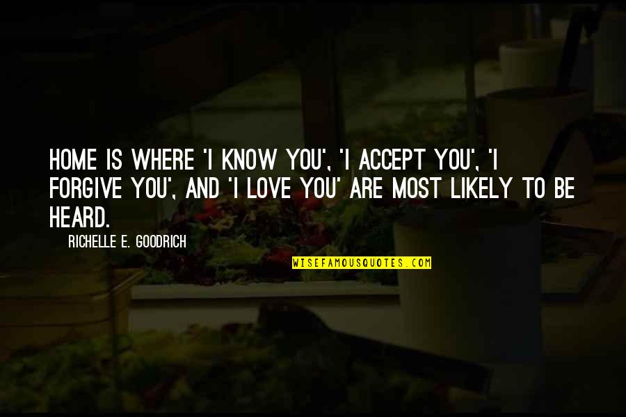 Acceptance And Forgiveness Quotes By Richelle E. Goodrich: Home is where 'I know you', 'I accept