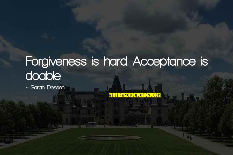 Acceptance And Forgiveness Quotes By Sarah Dessen: Forgiveness is hard. Acceptance is doable.