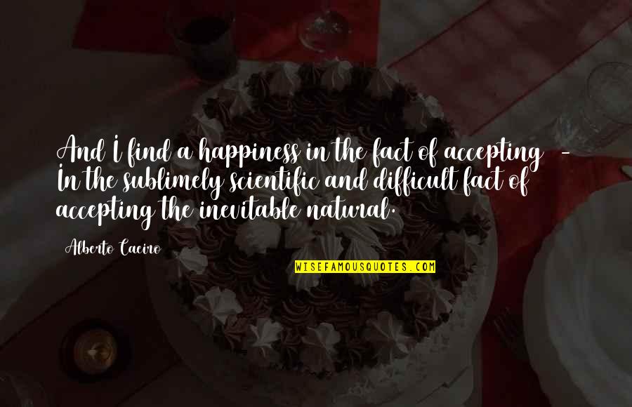 Acceptance And Happiness Quotes By Alberto Caeiro: And I find a happiness in the fact