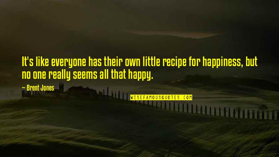 Acceptance And Happiness Quotes By Brent Jones: It's like everyone has their own little recipe