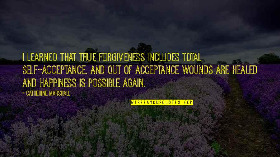 Acceptance And Happiness Quotes By Catherine Marshall: I learned that true forgiveness includes total self-acceptance.
