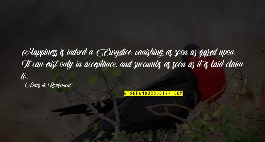 Acceptance And Happiness Quotes By Denis De Rougemont: Happiness is indeed a Eurydice, vanishing as soon
