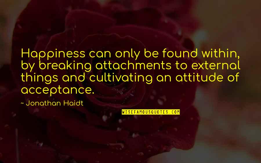 Acceptance And Happiness Quotes By Jonathan Haidt: Happiness can only be found within, by breaking