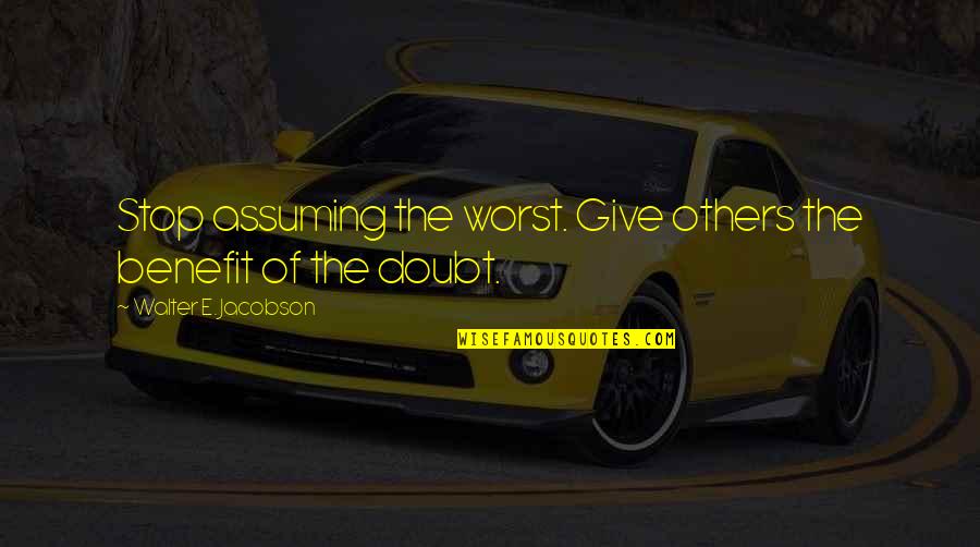 Acceptance And Happiness Quotes By Walter E. Jacobson: Stop assuming the worst. Give others the benefit