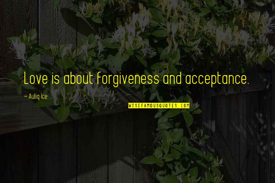 Acceptance And Love Quotes By Auliq Ice: Love is about forgiveness and acceptance. Acceptance And Love Quotes By Auliq Ice: Love is about forgiveness and acceptance.