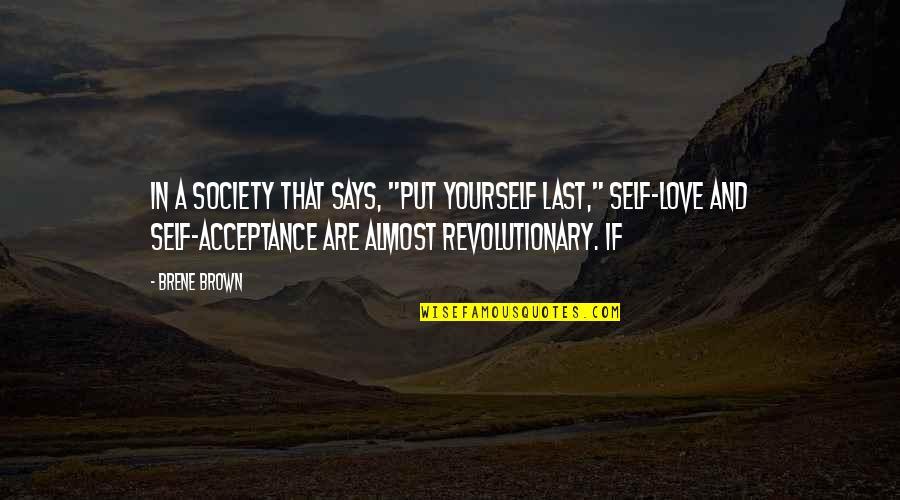 Acceptance And Love Quotes By Brene Brown: In a society that says, "Put yourself last," Acceptance And Love Quotes By Brene Brown: In a society that says, "Put yourself last,"