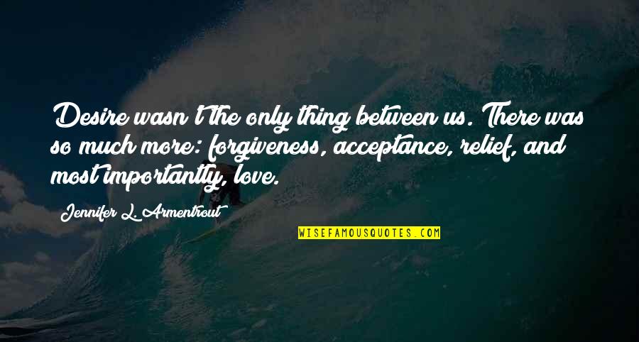 Acceptance And Love Quotes By Jennifer L. Armentrout: Desire wasn't the only thing between us. There