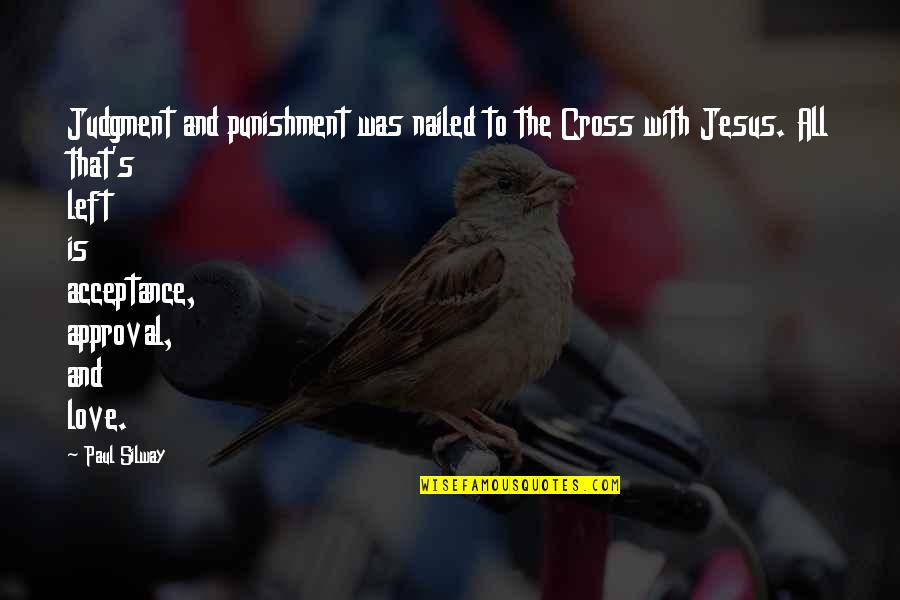 Acceptance And Love Quotes By Paul Silway: Judgment and punishment was nailed to the Cross Acceptance And Love Quotes By Paul Silway: Judgment and punishment was nailed to the Cross