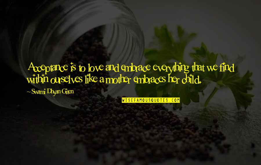 Acceptance And Love Quotes By Swami Dhyan Giten: Acceptance is to love and embrace everything that Acceptance And Love Quotes By Swami Dhyan Giten: Acceptance is to love and embrace everything that