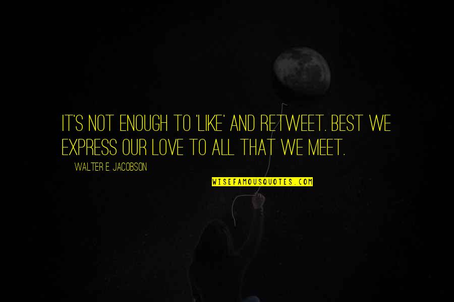 Acceptance And Love Quotes By Walter E. Jacobson: It's not enough to 'like' and retweet. Best Acceptance And Love Quotes By Walter E. Jacobson: It's not enough to 'like' and retweet. Best