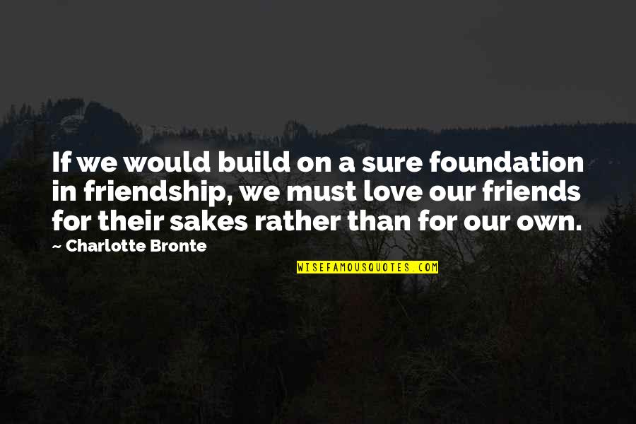 Acceptance And Respect Quotes By Charlotte Bronte: If we would build on a sure foundation