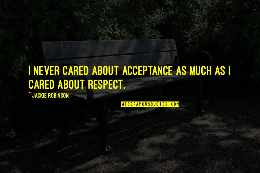 Acceptance And Respect Quotes By Jackie Robinson: I never cared about acceptance as much as