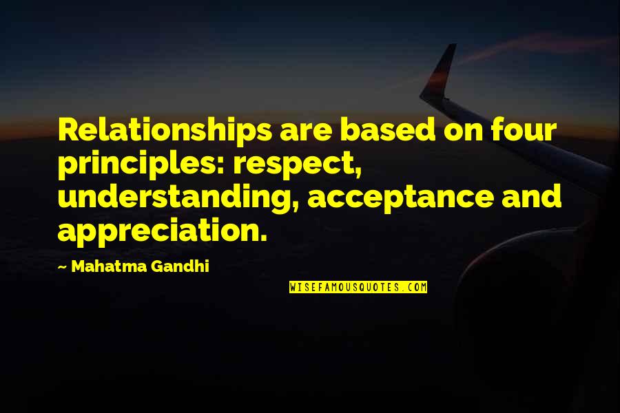 Acceptance And Respect Quotes By Mahatma Gandhi: Relationships are based on four principles: respect, understanding,