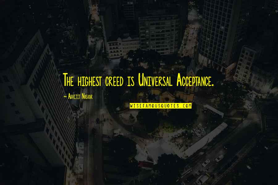 Acceptance And Tolerance Quotes By Abhijit Naskar: The highest creed is Universal Acceptance.