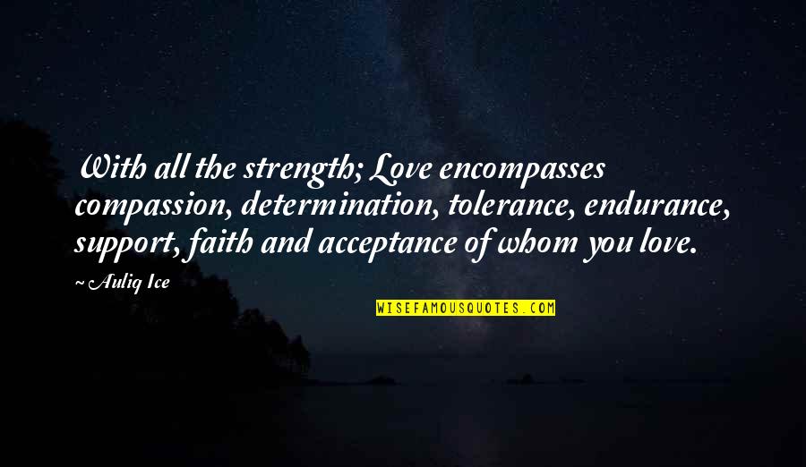 Acceptance And Tolerance Quotes By Auliq Ice: With all the strength; Love encompasses compassion, determination,