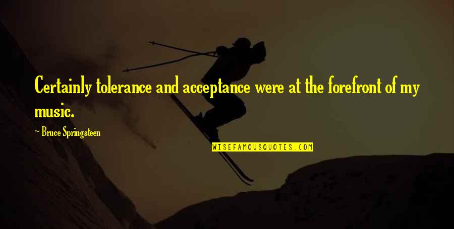 Acceptance And Tolerance Quotes By Bruce Springsteen: Certainly tolerance and acceptance were at the forefront